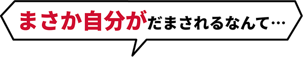 まさか自分がだまされるなんて…